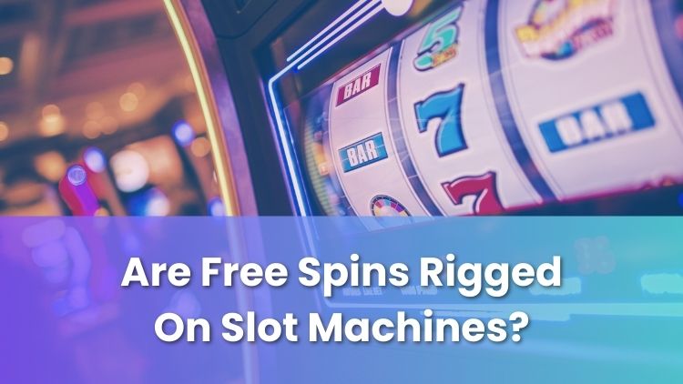 Are Free Spins Rigged On Slot Machines?