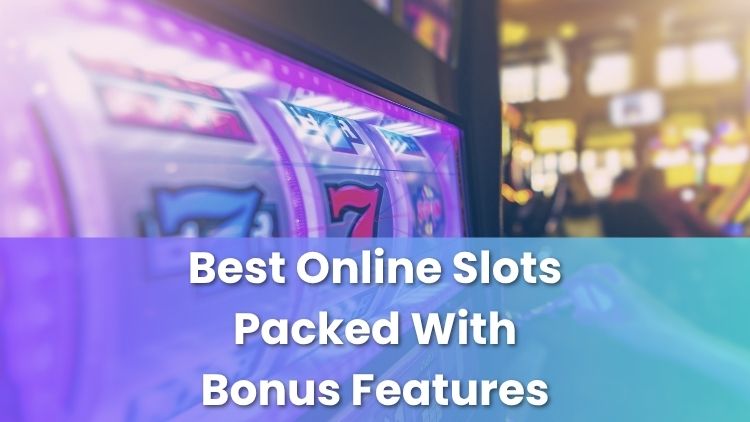 Best Online Slots Packed With Bonus Features
