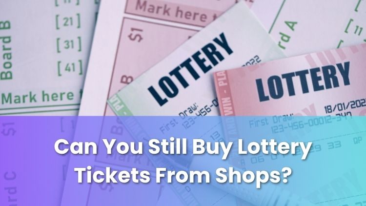 Can You Still Buy Lottery Tickets From Shops?