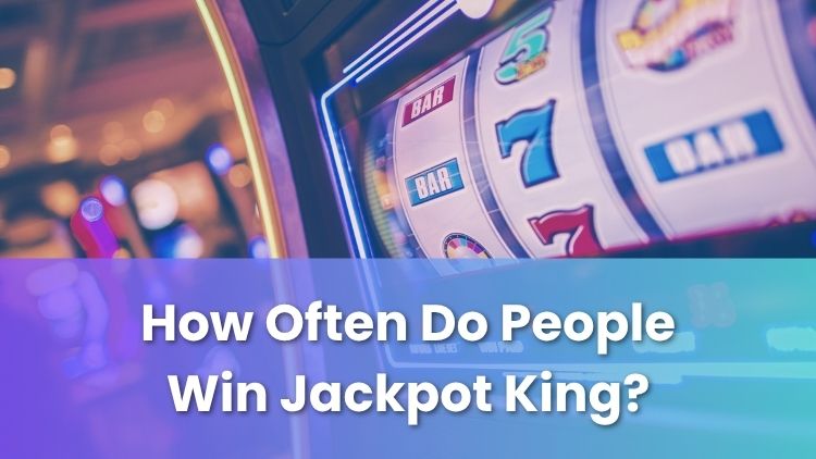 How Often Do People Win Jackpot King?