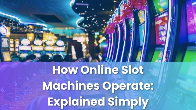 How Online Slot Machines Operate: Explained Simply