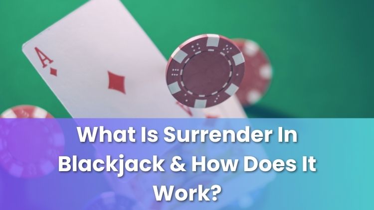 What Is Surrender In Blackjack & How Does It Work?