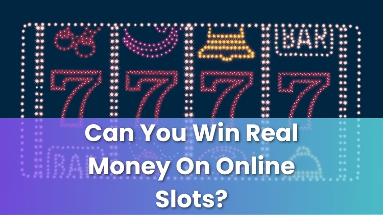 Can You Win Real Money On Online Slots?