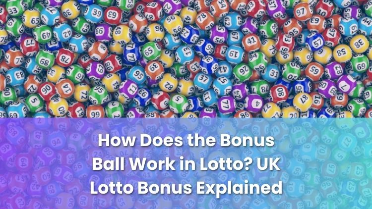 How Does the Bonus Ball Work in Lotto? UK Lotto Bonus Explained