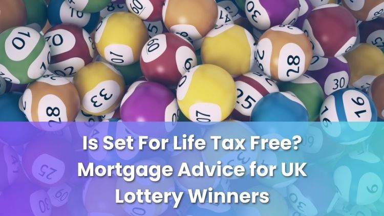 Is Set For Life Tax Free? Mortgage Advice for UK Lottery Winners