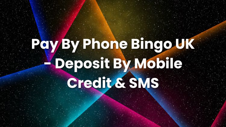 Pay By Phone Bingo UK - Deposit By Mobile Credit & SMS