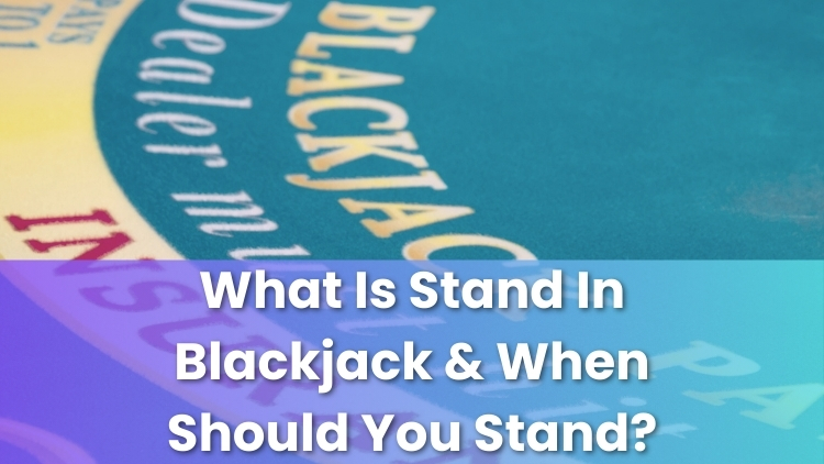 What Is Stand In Blackjack & When Should You Stand?