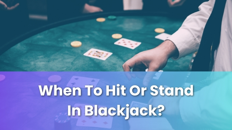 When To Hit Or Stand In Blackjack?