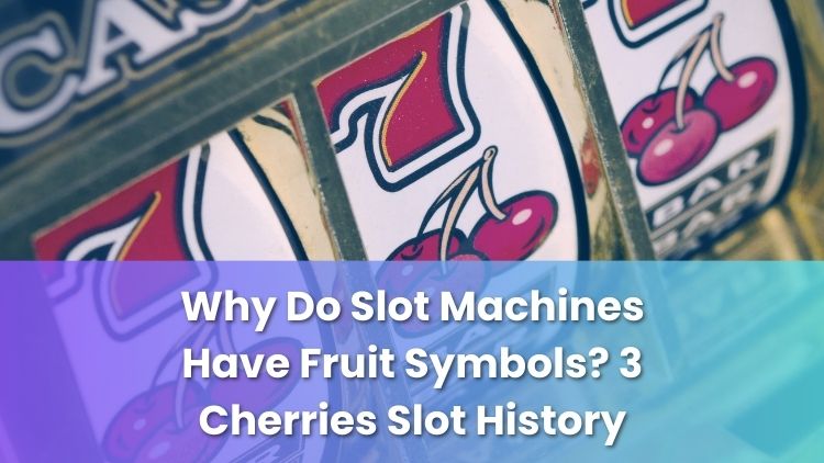 Why Do Slot Machines Have Fruit Symbols? 3 Cherries Slot History