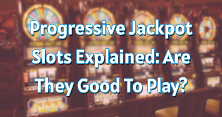 Progressive Jackpot Slots Explained: Are They Good To Play?