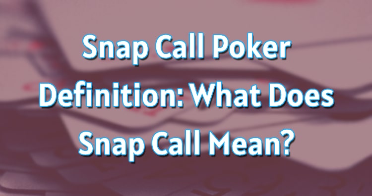 Snap Call Poker Definition: What Does Snap Call Mean?